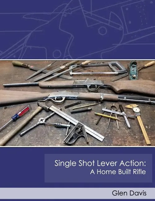 Single Shot Lever Action: A Home Built Rifle - Paperback