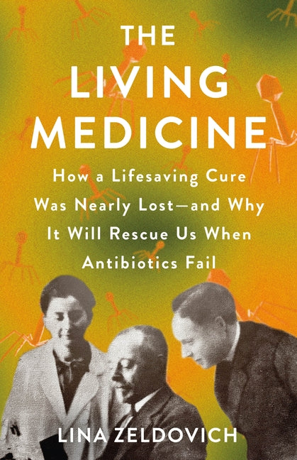 The Living Medicine: How a Lifesaving Cure Was Nearly Lost--And Why It Will Rescue Us When Antibiotics Fail - Hardcover