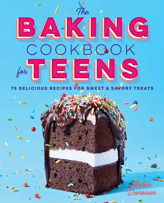 The Baking Cookbook for Teens: 75 Delicious Recipes for Sweet and Savory Treats - Hardcover