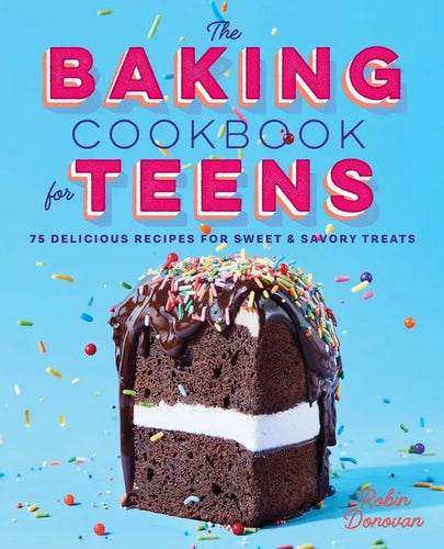 The Baking Cookbook for Teens: 75 Delicious Recipes for Sweet and Savory Treats - Hardcover