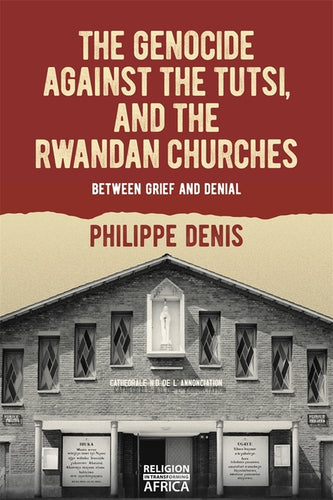 The Genocide Against the Tutsi, and the Rwandan Churches: Between Grief and Denial - Paperback