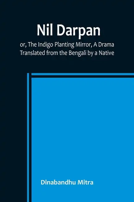 Nil Darpan; or, The Indigo Planting Mirror, A Drama.; Translated from the Bengali by a Native. - Paperback