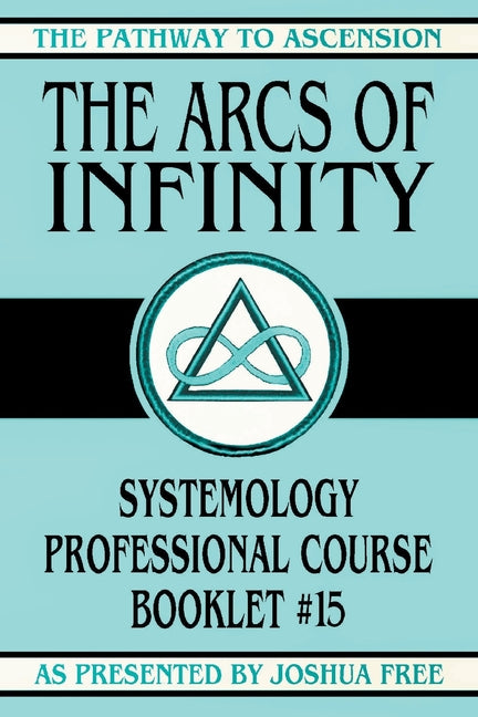 The Arcs of Infinity: Systemology Professional Course Booklet #15 - Paperback