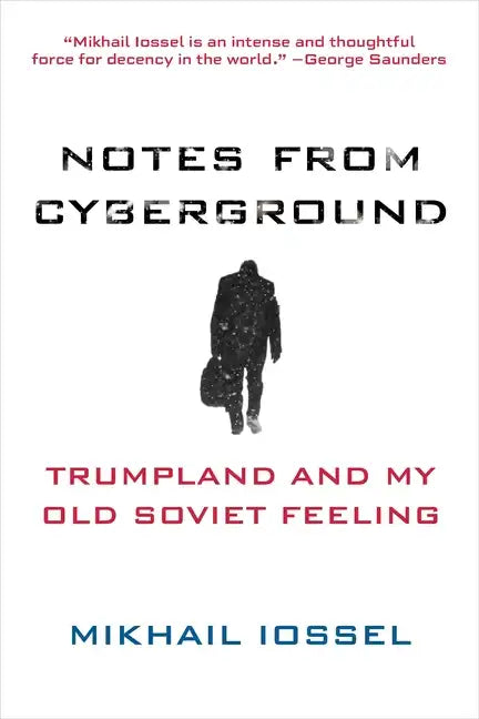 Notes from Cyberground: Trumpland and My Old Soviet Feeling - Paperback