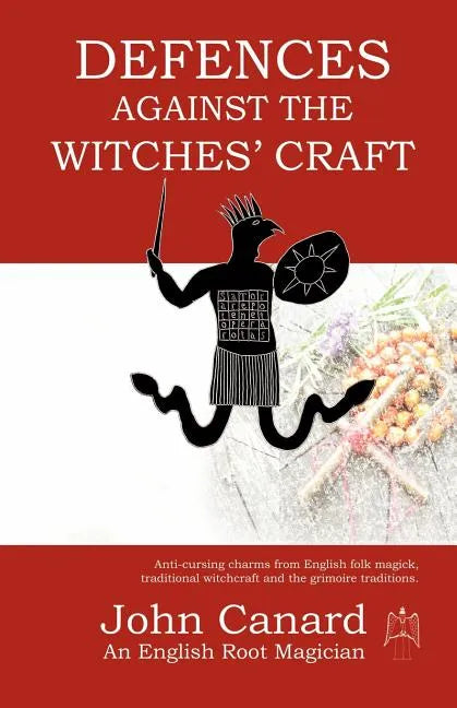 Defences Against the Witches' Craft: Anti-cursing Charms from English Folk Magick, Traditional Witchcraft and the Grimoire Traditions - Paperback