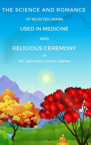 The Science and Romance of Selected Herbs Used in Medicine and Religious Ceremony - Hardcover