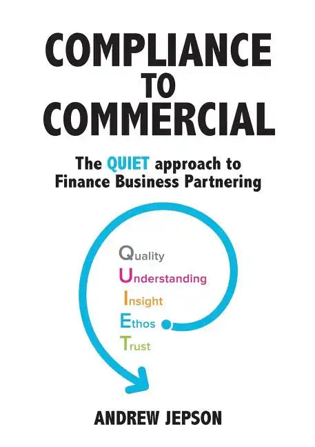Compliance to Commercial: The QUIET approach to Finance Business Partnering - Paperback