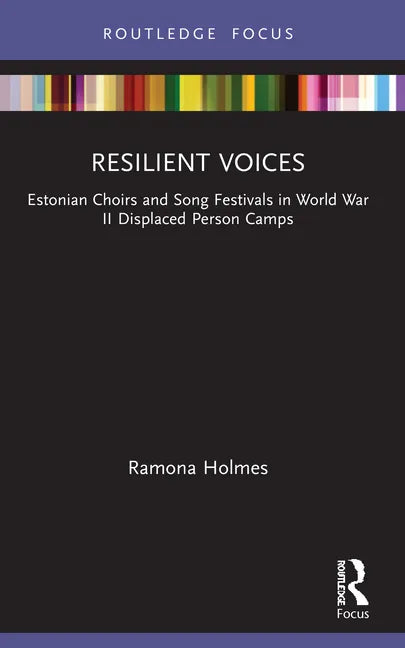 Resilient Voices: Estonian Choirs and Song Festivals in World War II Displaced Person Camps - Paperback
