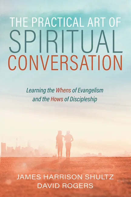 The Practical Art of Spiritual Conversation: Learning the Whens of Evangelism and the Hows of Discipleship - Paperback