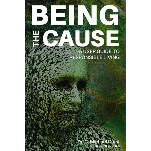 Being the Cause: A User Guide to Responsible Living - Paperback