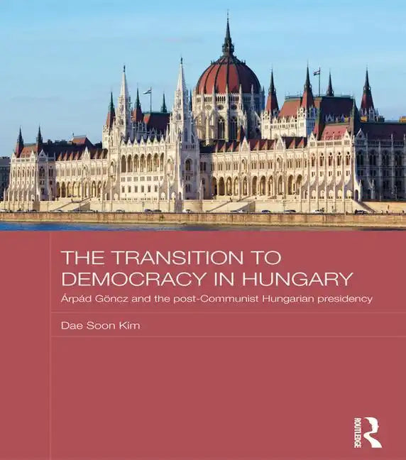 The Transition to Democracy in Hungary: Árpád Göncz and the Post-Communist Hungarian Presidency - Paperback
