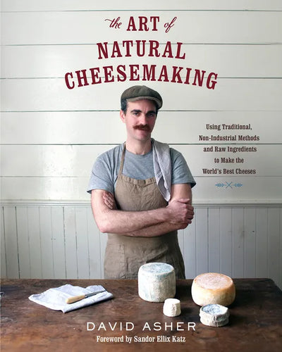 The Art of Natural Cheesemaking: Using Traditional, Non-Industrial Methods and Raw Ingredients to Make the World's Best Cheeses - Paperback