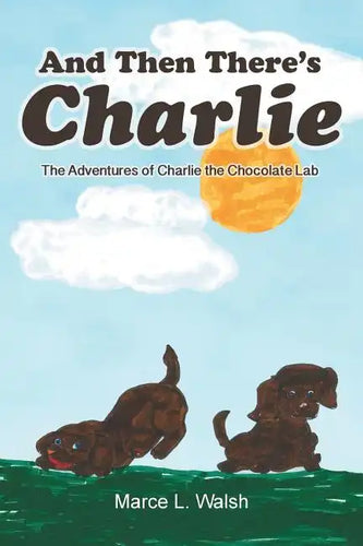 And Then There's Charlie: The Adventures of Charlie the Chocolate Lab - Paperback