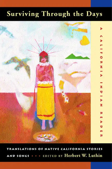 Surviving Through the Days: Translations of Native California Stories and Songs; A California Indian Reader - Paperback