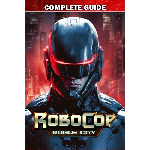 RoboCop Rogue City Complete Guide: Best Tips, Tricks, Strategies and much more - Paperback