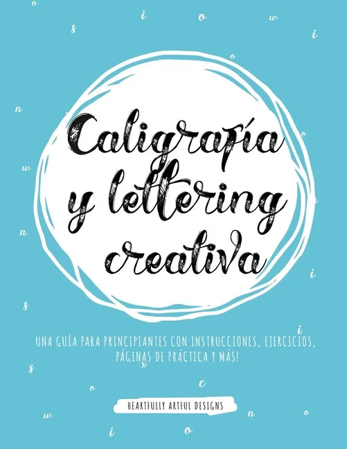 Caligrafía y lettering creativa: Una guía para principiantes con instrucciones, ejercicios, páginas de práctica y más! - Paperback