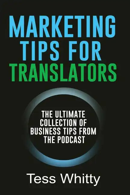 Marketing Tips for Translators: The Ultimate Collection of Business Tips from the Podcast - Paperback