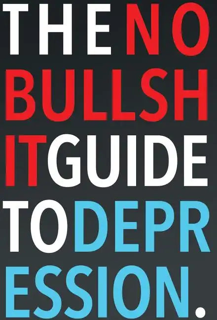 The No-Bullshit Guide to Depression - Hardcover