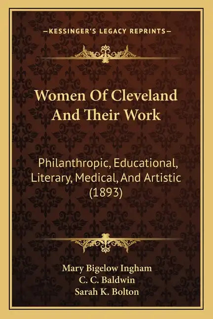 Women of Cleveland and Their Work: Philanthropic, Educational, Literary, Medical, and Artistic (1893) - Paperback