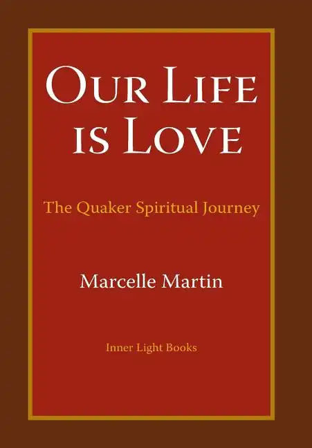 Our Life Is Love: The Quaker Spiritual Journey - Hardcover