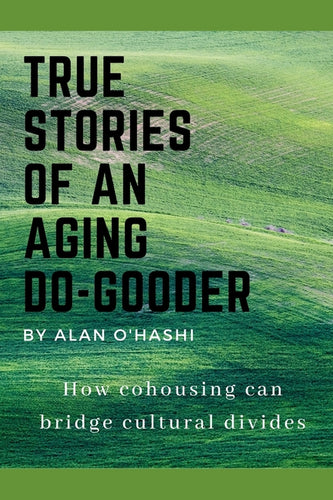 True Stories of an Aging Do-Gooder: How cohousing can bridge cultural divides - Paperback