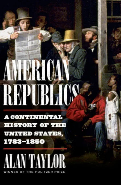 American Republics: A Continental History of the United States, 1783-1850 - Hardcover