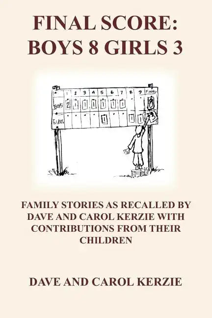 Final Score: Boys 8 Girls 3: Family Stories as Recalled by Dave and Carol Kerzie with Contributions from Their Children - Paperback