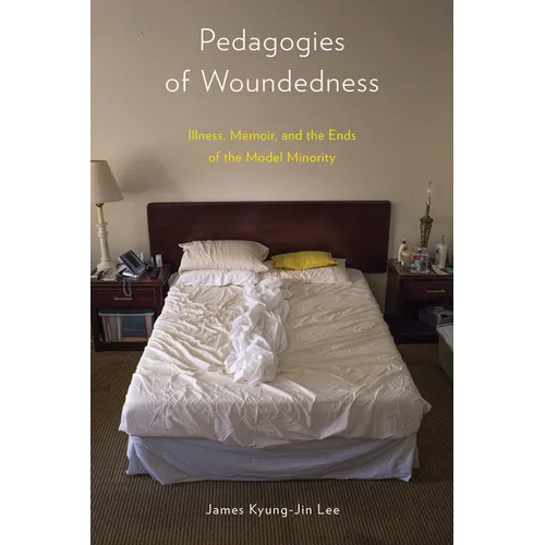 Pedagogies of Woundedness: Illness, Memoir, and the Ends of the Model Minority - Paperback