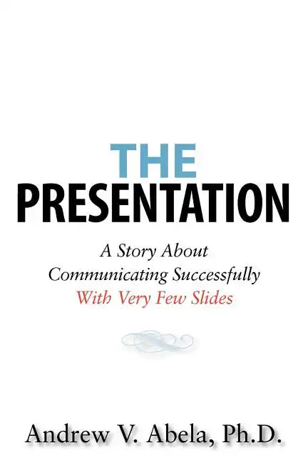 The Presentation: A Story About Communicating Successfully With Very Few Slides - Paperback