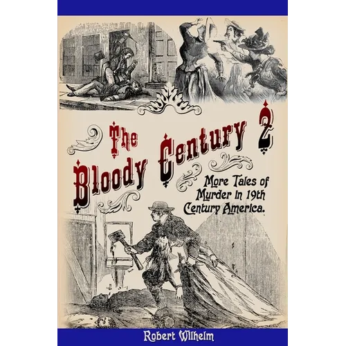 The Bloody Century 2: More Tales of Murder in 19th Century America - Paperback