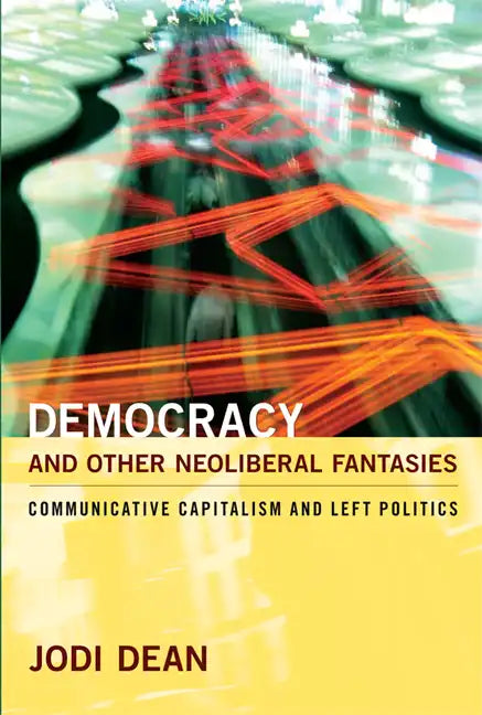 Democracy and Other Neoliberal Fantasies: Communicative Capitalism and Left Politics - Paperback