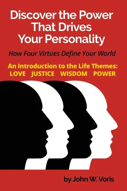 Discover the Power that Drives Your Personality: How Four Virtues Define Your World - Introduction to the Life Themes: Love, Justice, Wisdom, Power - Paperback