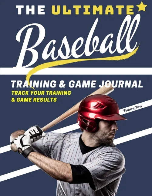 The Ultimate Baseball Training and Game Journal: Record and Track Your Training Game and Season Performance: Perfect for Kids and Teen's: 8.5 x 11-inc - Paperback