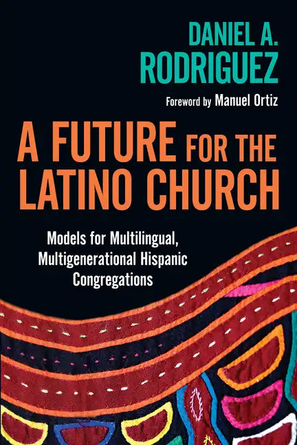 A Future for the Latino Church: Models for Multilingual, Multigenerational Hispanic Congregations - Paperback