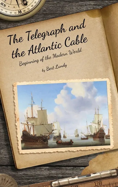 The Telegraph and the Atlantic Cable: Beginning of the Modern World - Hardcover