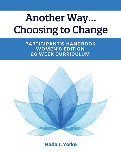 Another Way...Choosing to Change: Participant's Handbook - Women's Edition, 26 Week Curriculum - Paperback