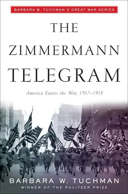 The Zimmermann Telegram: America Enters the War, 1917-1918; Barbara W. Tuchman's Great War Series - Paperback