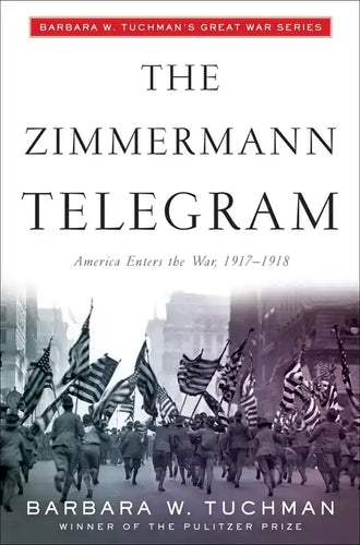 The Zimmermann Telegram: America Enters the War, 1917-1918; Barbara W. Tuchman's Great War Series - Paperback