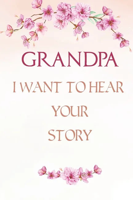 Grandpa I want to Hear Your Story: A Grandfather's Guided Journal, Perfect Grandpa Memory Journal, Keepsake For Grandpa to Share His life and Love - Paperback