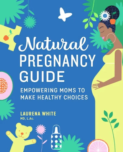 Natural Pregnancy Guide: Empowering Moms to Make Healthy Choices - Paperback
