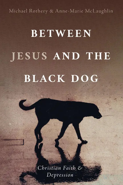 Between Jesus and the Black Dog: Christian Faith and Depression - Paperback