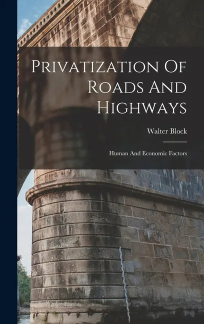 Privatization Of Roads And Highways: Human And Economic Factors - Hardcover