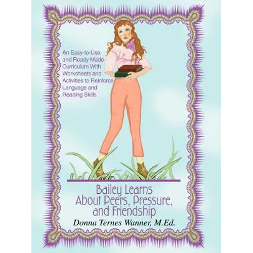 Bailey Learns About Peers, Pressure and Friendship: An easy-to-use, and ready-made curriculum with worksheets and activities to reinforce language and - Paperback