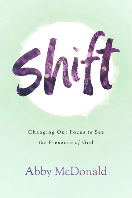 Shift: Changing Our Focus to See the Presence of God - Paperback