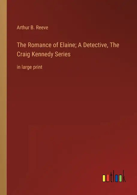 The Romance of Elaine; A Detective, The Craig Kennedy Series: in large print - Paperback