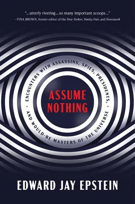 Assume Nothing: Encounters with Assassins, Spies, Presidents, and Would-Be Masters of the Universe - Hardcover