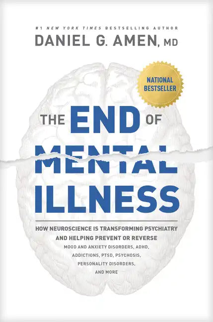 The End of Mental Illness: How Neuroscience Is Transforming Psychiatry and Helping Prevent or Reverse Mood and Anxiety Disorders, Adhd, Addictions, Pt - Hardcover