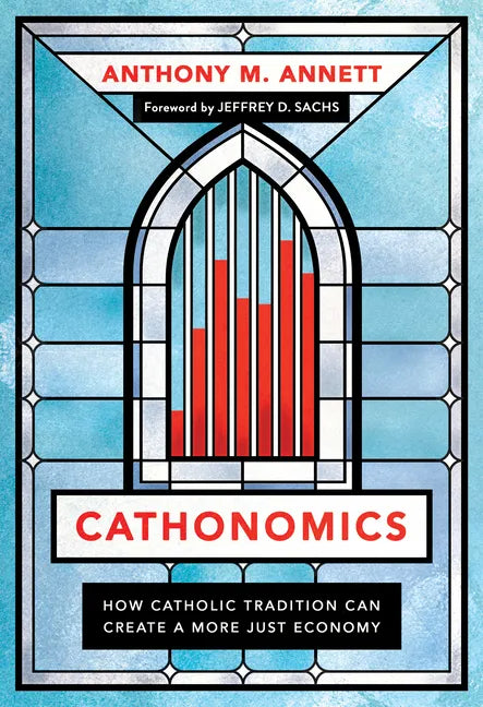 Cathonomics: How Catholic Tradition Can Create a More Just Economy - Hardcover