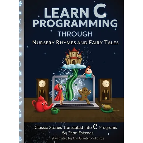 Learn C Programming through Nursery Rhymes and Fairy Tales: Classic Stories Translated into C Programs - Hardcover