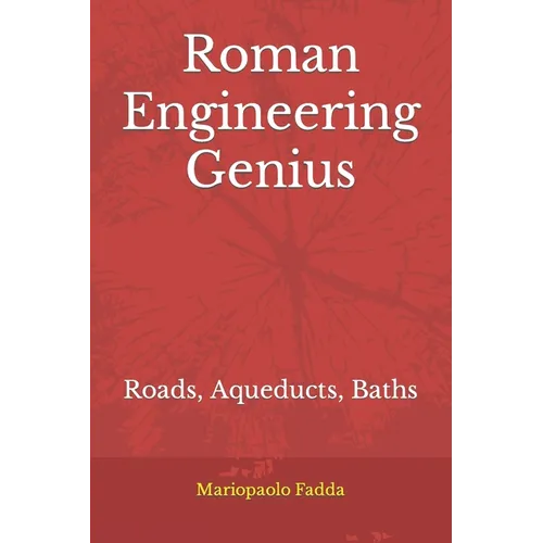 Roman Engineering Genius: Roads, Aqueducts, Baths - Paperback